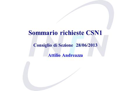 Sommario richieste CSN1 Consiglio di Sezione 28/06/2013 Attilio Andreazza.