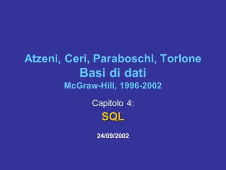 Atzeni, Ceri, Paraboschi, Torlone Basi di dati McGraw-Hill, 1996-2002 Capitolo 4:SQL 24/09/2002.