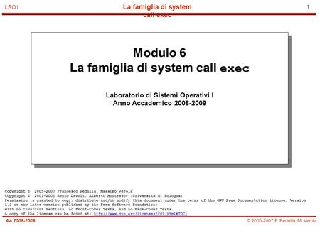1 © 2005-2007 F. Pedullà, M. VerolaAA 2008-2009 La famiglia di system call exec LSO1 Modulo 6 La famiglia di system call exec Laboratorio di Sistemi Operativi.