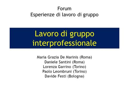 Lavoro di gruppo interprofessionale Maria Grazia De Marinis (Roma) Daniele Santini (Roma) Lorenza Garrino (Torino) Paolo Leombruni (Torino) Davide Festi.