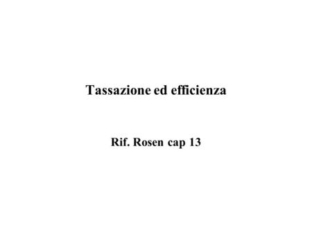 Tassazione ed efficienza Rif. Rosen cap 13. Esempio  Mario Rossi è un cittadino che consuma normalmente 10 gelati la settimana al costo di 1 euro ciascuno.