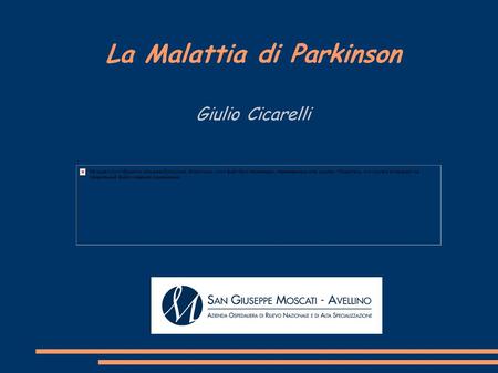 La Malattia di Parkinson Giulio Cicarelli. “…involuntary tremolous motion, with lessened muscolar power, in parts not in action and even when supported.