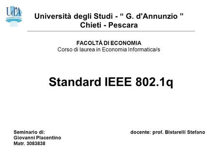 Università degli Studi - “ G. d'Annunzio ” Chieti - Pescara FACOLTÀ DI ECONOMIA Corso di laurea in Economia Informatica/s Seminario di: Giovanni Placentino.