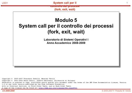 1 © 2005-2007 F. Pedullà, M. VerolaAA 2008-2009 System call per il controllo dei processi (fork, exit, wait) LSO1 Modulo 5 System call per il controllo.
