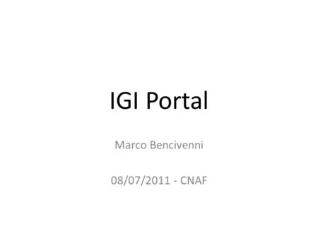 IGI Portal Marco Bencivenni 08/07/2011 - CNAF. Argomenti trattati Portale General Purpose Aspetti di sicurezza IDP e CA online Job Management Ambiente.