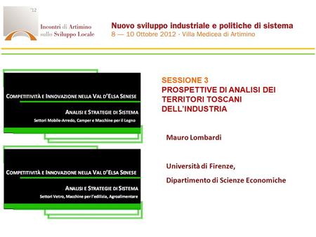 Mauro Lombardi Università di Firenze, Dipartimento di Scienze Economiche SESSIONE 3 PROSPETTIVE DI ANALISI DEI TERRITORI TOSCANI DELL’INDUSTRIA.