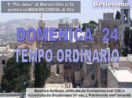 Il “Pie Jesu” di Marcel Olm ci fa sentire la MISERICORDIA di Dio Betlemme Basilica-fortezza, edificata da Costantino (nel 326) e ricostruita da Giustiniano.