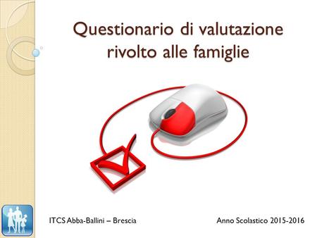 Questionario di valutazione rivolto alle famiglie ITCS Abba-Ballini – Brescia Anno Scolastico 2015-2016.