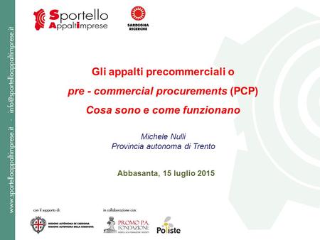 22/09/2016 Michele Nulli 1 Gli appalti precommerciali o pre - commercial procurements (PCP) Cosa sono e come funzionano Michele Nulli Provincia autonoma.