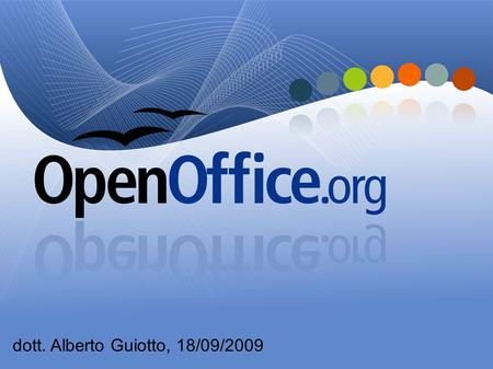 Dott. Alberto Guiotto, 18/09/2009. OpenOffice.org: la storia.