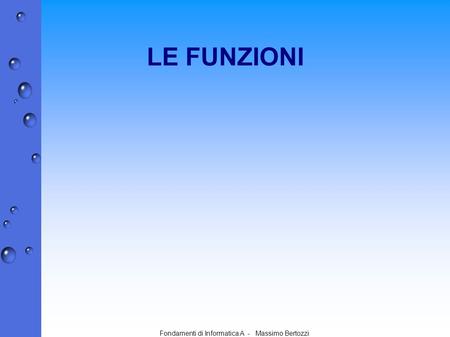 Fondamenti di Informatica A - Massimo Bertozzi LE FUNZIONI.
