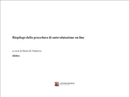 Riepilogo della procedura di autovalutazione on line a cura di Elena Di Federico Slides.