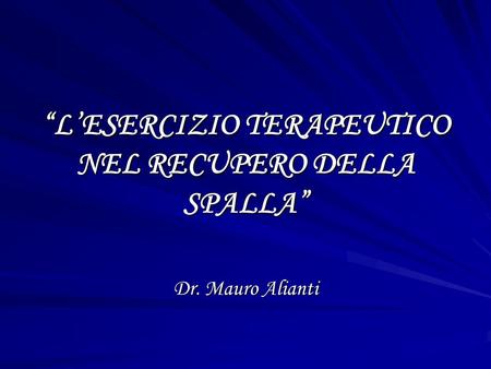 “L’ESERCIZIO TERAPEUTICO NEL RECUPERO DELLA SPALLA” Dr. Mauro Alianti.