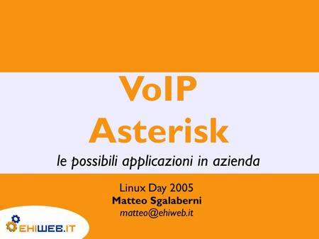 VoIP Asterisk le possibili applicazioni in azienda Linux Day 2005 Matteo Sgalaberni