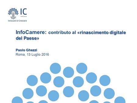 Paolo Ghezzi Roma, 13 Luglio 2016 rinascimento digitale del Paese InfoCamere: contributo al «rinascimento digitale del Paese»