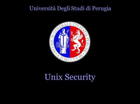 Università Degli Studi di Perugia Anno accademico 2008/2009 Studente Paolo Fiocchetti Professore Stefano Bistarelli Seminario: Unix Security.