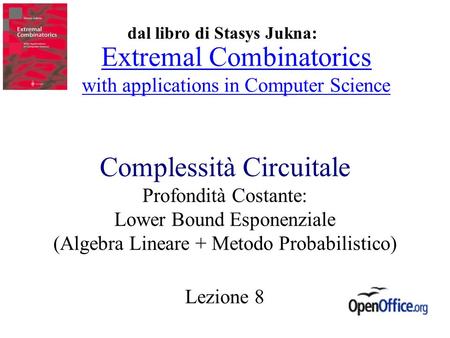 Complessità Circuitale Profondità Costante: Lower Bound Esponenziale (Algebra Lineare + Metodo Probabilistico) Lezione 8 dal libro di Stasys Jukna: Extremal.
