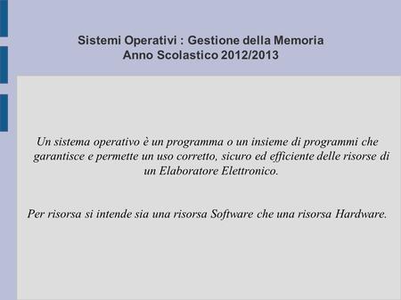 Sistemi Operativi : Gestione della Memoria Anno Scolastico 2012/2013 Un sistema operativo è un programma o un insieme di programmi che garantisce e permette.