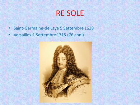 RE SOLE Saint-Germaine-de Laye 5 Settembre 1638 Versailles 1 Settembre 1715 (76 anni)