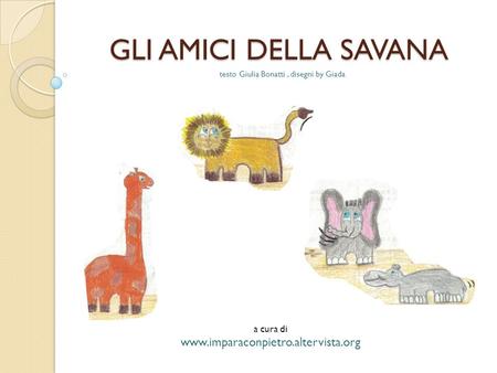 GLI AMICI DELLA SAVANA testo Giulia Bonatti, disegni by Giada a cura di