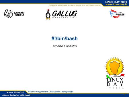1 Alberto Pollastro, !#/bin/bash Novara, 2009-10-24 GalLUG - Gruppo Utenti Linux Galliate -  #!/bin/bash Alberto Pollastro.