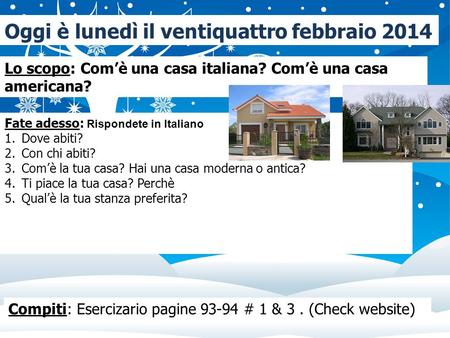 Oggi è lunedì il ventiquattro febbraio 2014 Lo scopo: Com’ѐ una casa italiana? Com’ѐ una casa americana? Fate adesso: Rispondete in Italiano 1.Dove abiti?