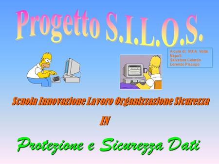 Scuola Innovazione Lavoro Organizzazione Sicurezza IN Protezione e Sicurezza Dati A cura di: IVX A. Volta Napoli- Salvatore Celardo Lorenzo Piscopo.