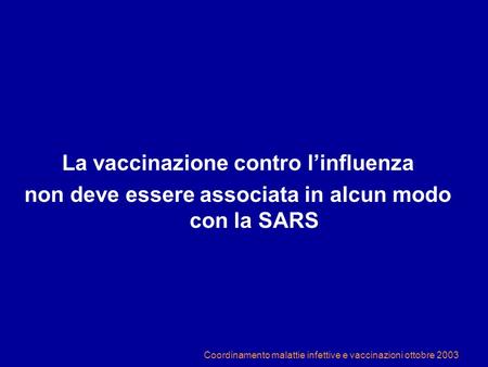 Coordinamento malattie infettive e vaccinazioni ottobre 2003 La vaccinazione contro l’influenza non deve essere associata in alcun modo con la SARS.