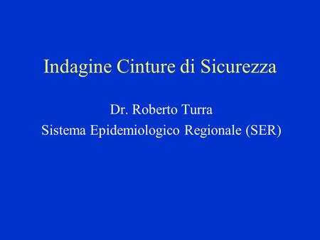 Indagine Cinture di Sicurezza Dr. Roberto Turra Sistema Epidemiologico Regionale (SER)