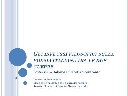 G LI INFLUSSI FILOSOFICI SULLA POESIA ITALIANA TRA LE DUE GUERRE Letteratura italiana e filosofia a confronto Lezione in peer to peer Ideazione e progettazione.