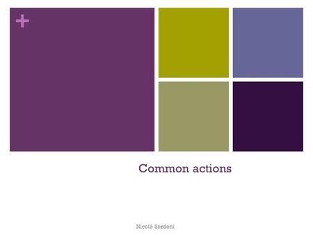 + Common actions Nicolò Sordoni. + Azioni comuni Esistono una serie di azioni di uso comune, che vengono messe a disposizione dalla piattaforma tramite.