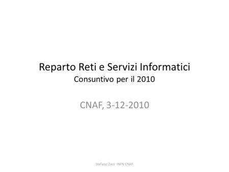 Reparto Reti e Servizi Informatici Consuntivo per il 2010 CNAF, 3-12-2010 Stefano Zani INFN CNAF.