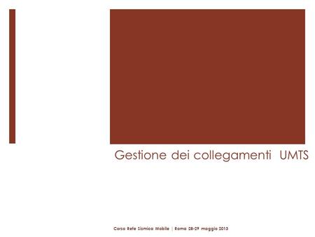 Gestione dei collegamenti UMTS Corso Rete Sismica Mobile | Roma 28-29 maggio 2013.