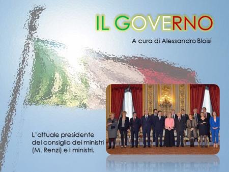 L’attuale presidente del consiglio dei ministri (M. Renzi) e i ministri. A cura di Alessandro Bloisi.