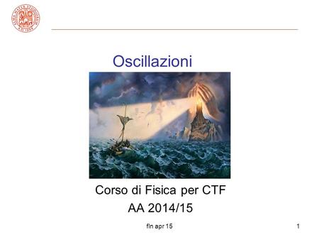 Fln apr 151 Corso di Fisica per CTF AA 2014/15 Oscillazioni.