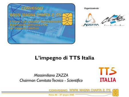 Organizzato da: L’impegno di TTS Italia Massimiliano ZAZZA Chairman Comitato Tecnico - Scientifico.