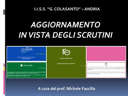 AGGIORNAMENTO IN VISTA DEGLI SCRUTINI I.I.S.S. “G. COLASANTO” – ANDRIA A cura del prof. Michele Fascilla.