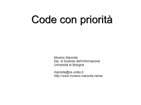 Code con priorità Moreno Marzolla Dip. di Scienze dell'Informazione Università di Bologna