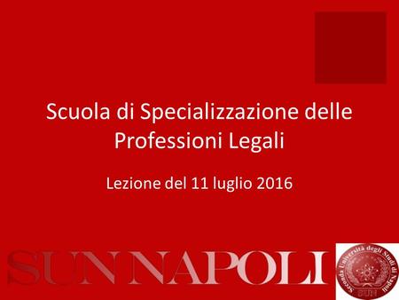 Scuola di Specializzazione delle Professioni Legali Lezione del 11 luglio 2016.