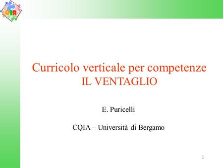 1 Curricolo verticale per competenze IL VENTAGLIO E. Puricelli CQIA – Università di Bergamo.