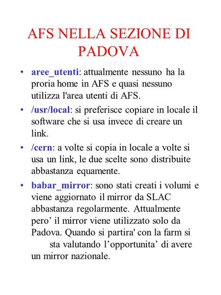 AFS NELLA SEZIONE DI PADOVA aree_utenti: attualmente nessuno ha la proria home in AFS e quasi nessuno utilizza l'area utenti di AFS. /usr/local: si preferisce.