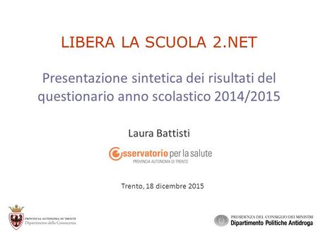 LIBERA LA SCUOLA 2.NET Presentazione sintetica dei risultati del questionario anno scolastico 2014/2015 Trento, 18 dicembre 2015 Laura Battisti.