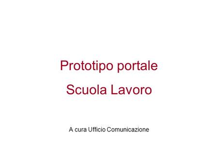 Prototipo portale Scuola Lavoro A cura Ufficio Comunicazione.