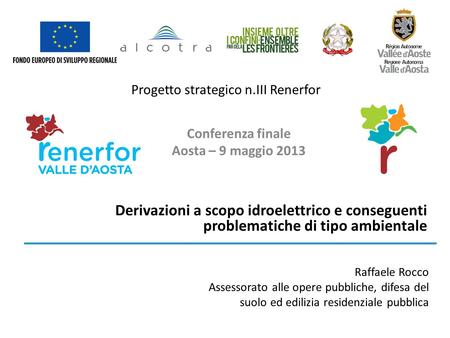 Progetto strategico n.III Renerfor Conferenza finale Aosta – 9 maggio 2013 Derivazioni a scopo idroelettrico e conseguenti problematiche di tipo ambientale.