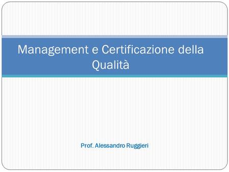 Management e Certificazione della Qualità Prof. Alessandro Ruggieri.