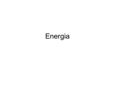 Energia. Cos’è l’energia L’energia è una proprietà che associamo agli oggetti o sistemi che fa sì che in un sistema si possano produrre dei cambiamenti: