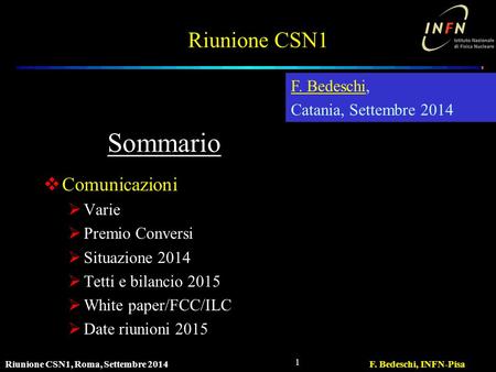 Riunione CSN1, Roma, Settembre 2014F. Bedeschi, INFN-Pisa 1 Riunione CSN1  Comunicazioni  Varie  Premio Conversi  Situazione 2014  Tetti e bilancio.