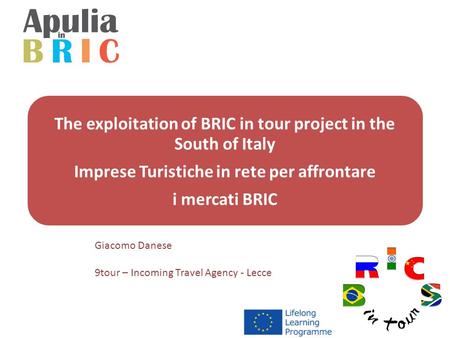 The exploitation of BRIC in tour project in the South of Italy Imprese Turistiche in rete per affrontare i mercati BRIC Giacomo Danese 9tour – Incoming.