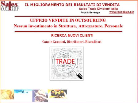 IL MIGLIORAMENTO DEI RISULTATI DI VENDITA Sales Trade Division/ Italia Food & Beverage  UFFICIO VENDITE IN OUTSOURCING Nessun investimento.