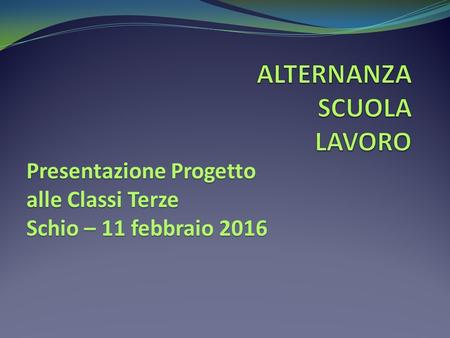 Presentazione Progetto alle Classi Terze Schio – 11 febbraio 2016.